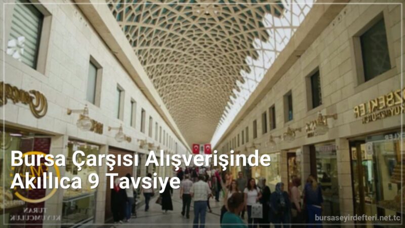 Bursa Çarşısı Alışverişinde Akıllıca 9 Tavsiye - bursaseyirdefteri.net.tc