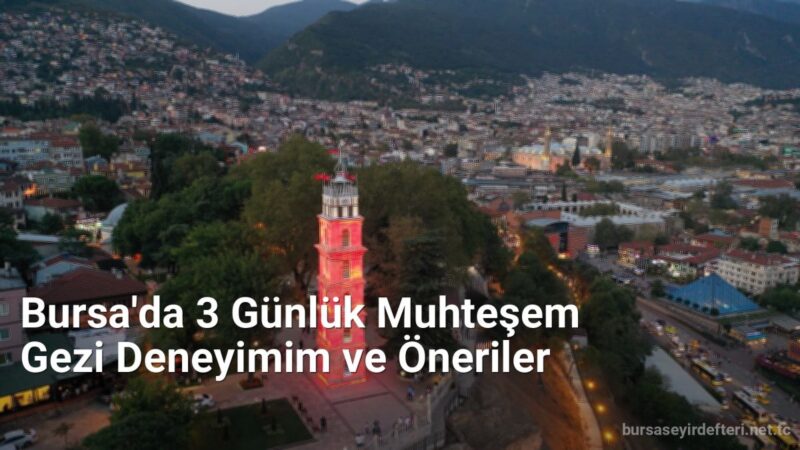 Bursa'da 3 Günlük Muhteşem Gezi Deneyimim ve Öneriler - bursaseyirdefteri.net.tc
