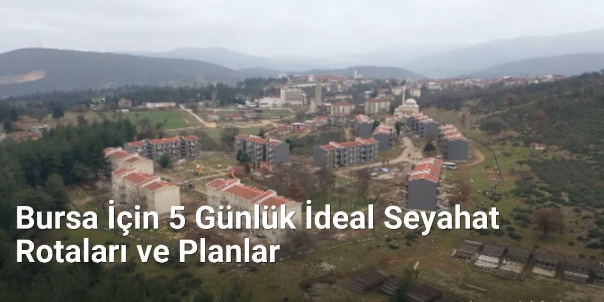 Bursa İçin 5 Günlük İdeal Seyahat Rotaları ve Planlar - bursaseyirdefteri.net.tc