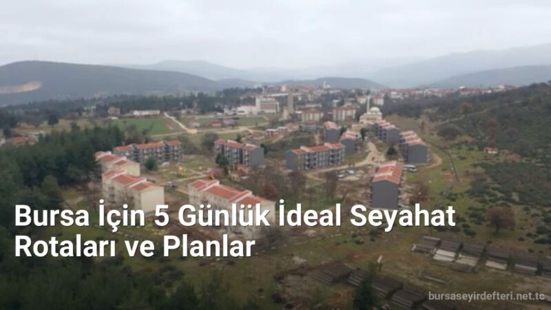 Bursa İçin 5 Günlük İdeal Seyahat Rotaları ve Planlar - bursaseyirdefteri.net.tc
