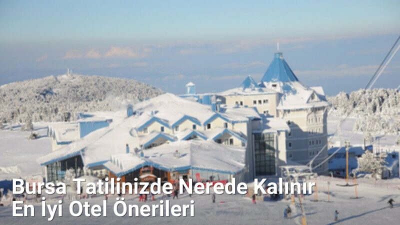 Bursa Tatilinizde Nerede Kalınır En İyi Otel Önerileri - bursaseyirdefteri.net.tc