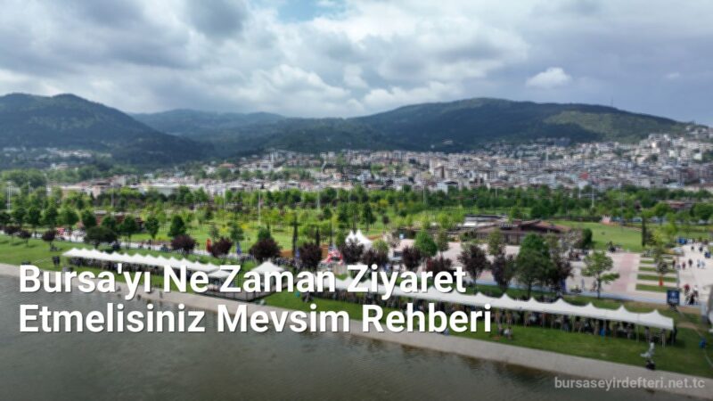 Bursa'yı Ne Zaman Ziyaret Etmelisiniz Mevsim Rehberi - bursaseyirdefteri.net.tc