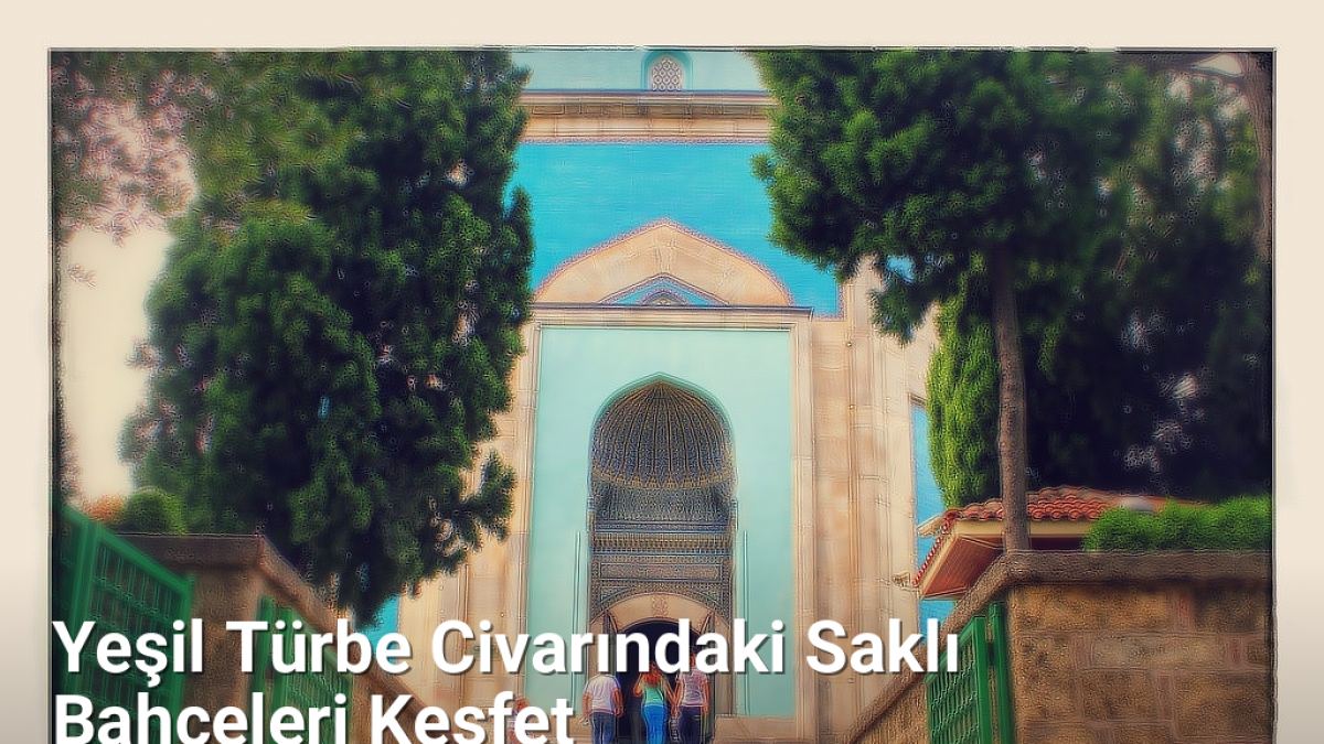 Yeşil Türbe Civarındaki Saklı Bahçeleri Keşfet - bursaseyirdefteri.net.tc