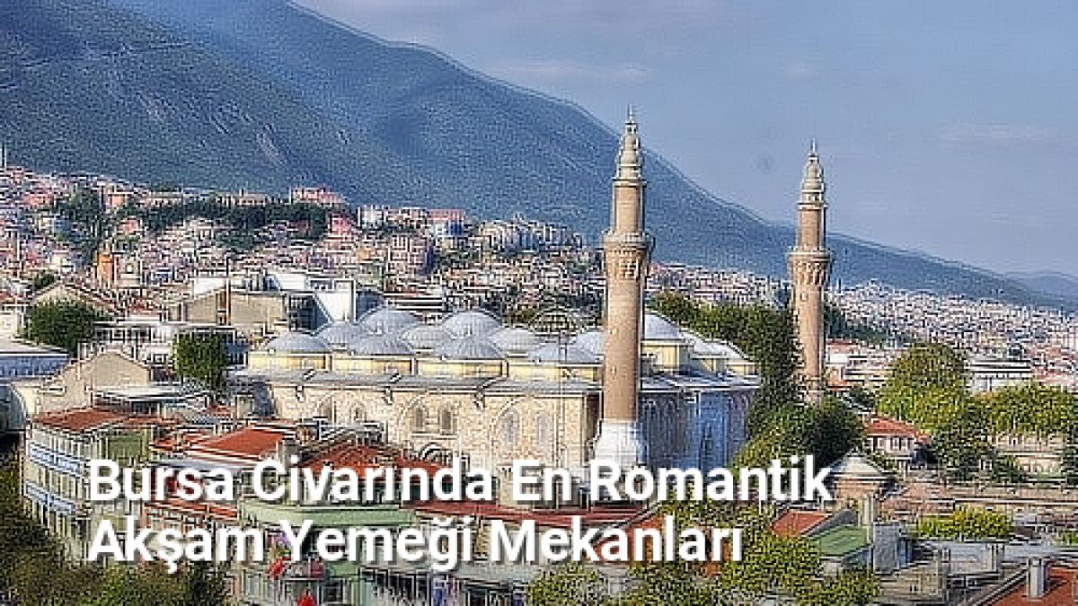 Bursa Civarında En Romantik Akşam Yemeği Mekanları - bursaseyirdefteri.net.tc