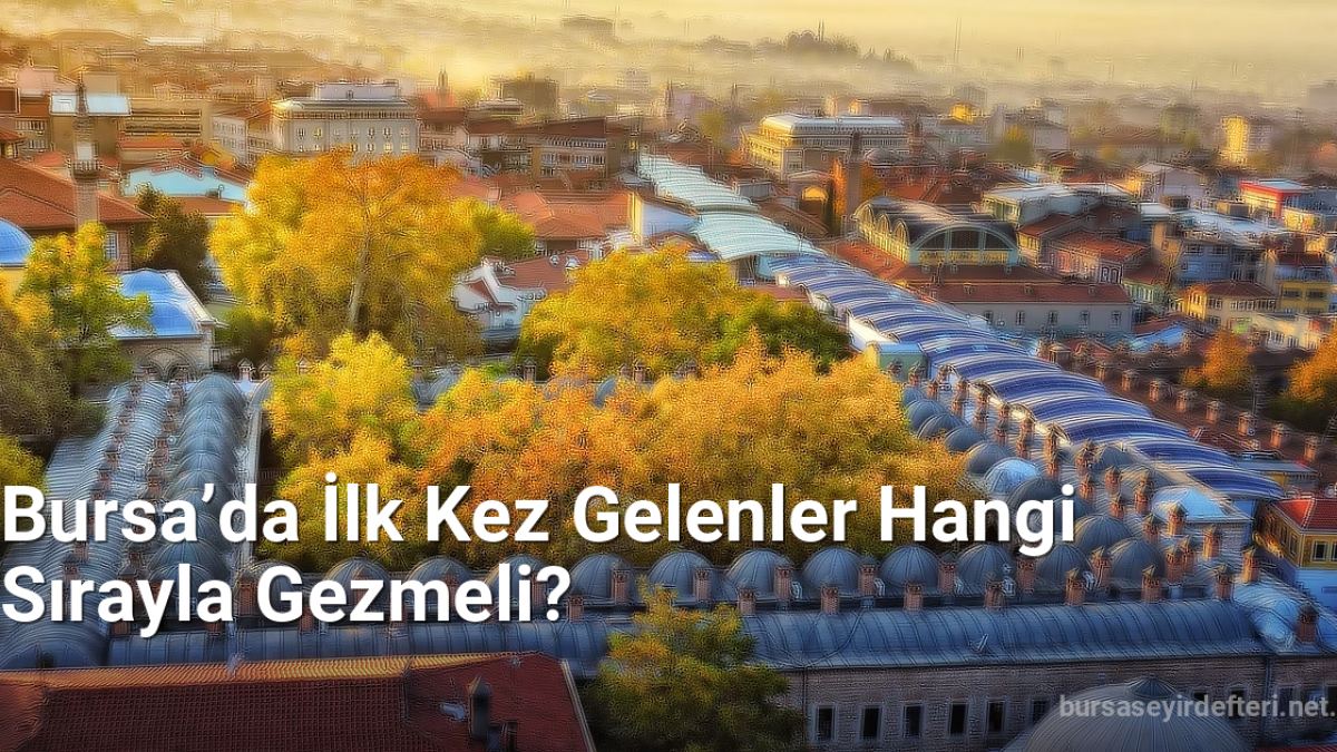 Bursa’da İlk Kez Gelenler Hangi Sırayla Gezmeli? - bursaseyirdefteri.net.tc