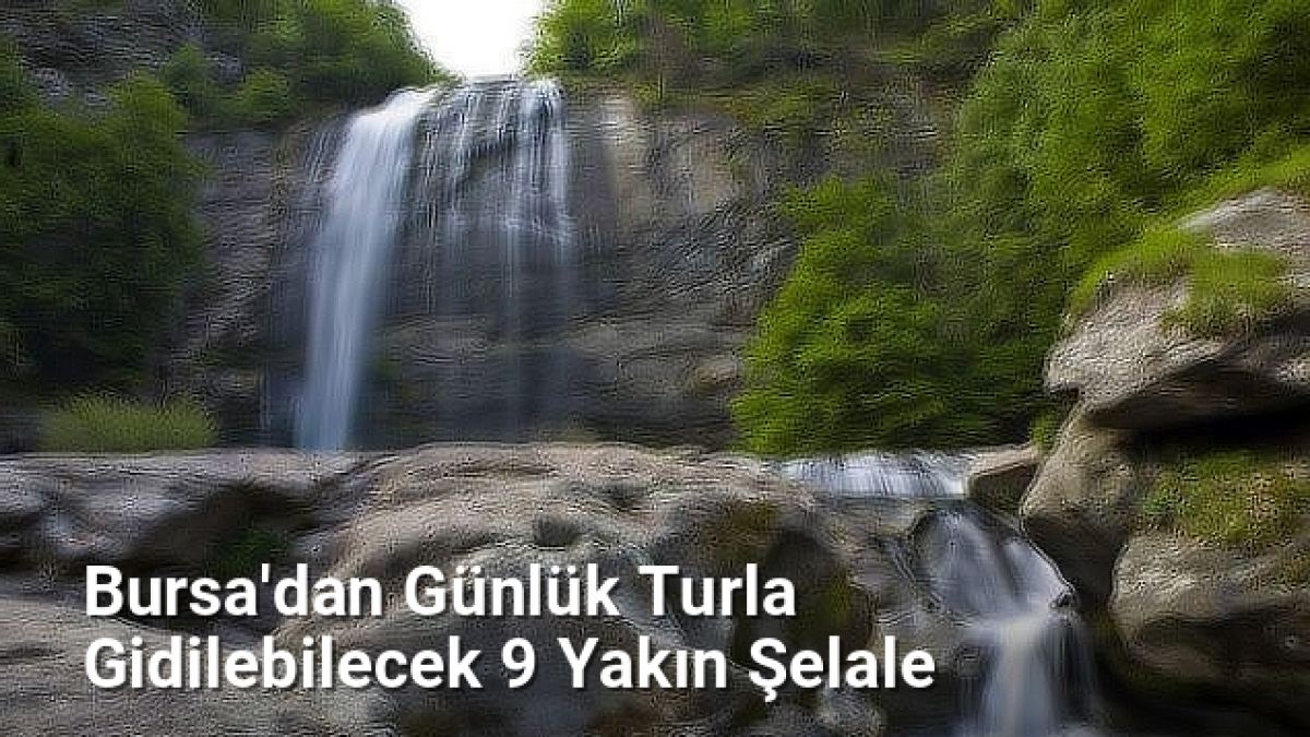 Bursa'dan Günlük Turla Gidilebilecek 9 Yakın Şelale - bursaseyirdefteri.net.tc