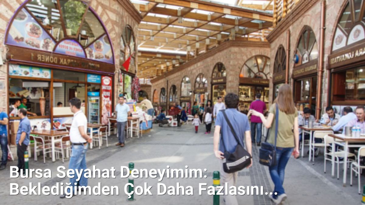 Bursa Seyahat Deneyimim: Beklediğimden Çok Daha Fazlasını Buldum - bursaseyirdefteri.net.tc