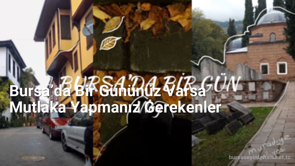 Bursa’da Bir Gününüz Varsa Mutlaka Yapmanız Gerekenler - bursaseyirdefteri.net.tc