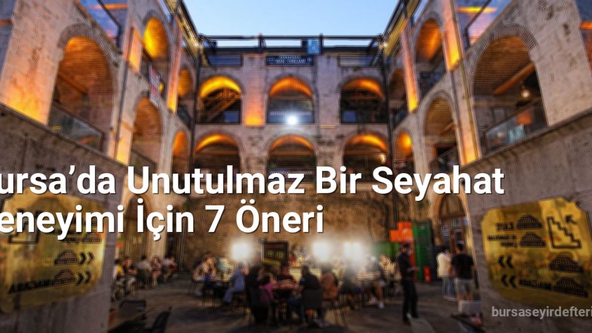 Bursa’da Unutulmaz Bir Seyahat Deneyimi İçin 7 Öneri - bursaseyirdefteri.net.tc