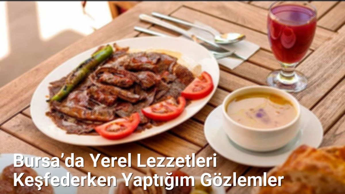 Bursa’da Yerel Lezzetleri Keşfederken Yaptığım Gözlemler - bursaseyirdefteri.net.tc