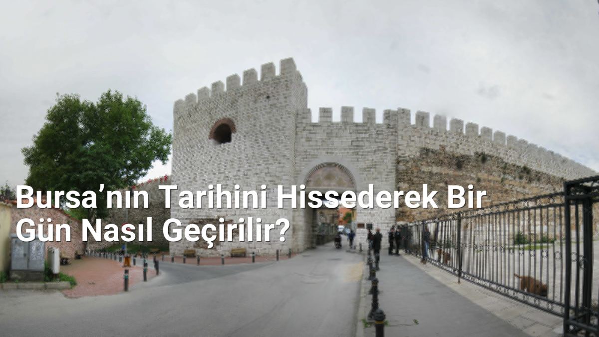 Bursa’nın Tarihini Hissederek Bir Gün Nasıl Geçirilir? - bursaseyirdefteri.net.tc