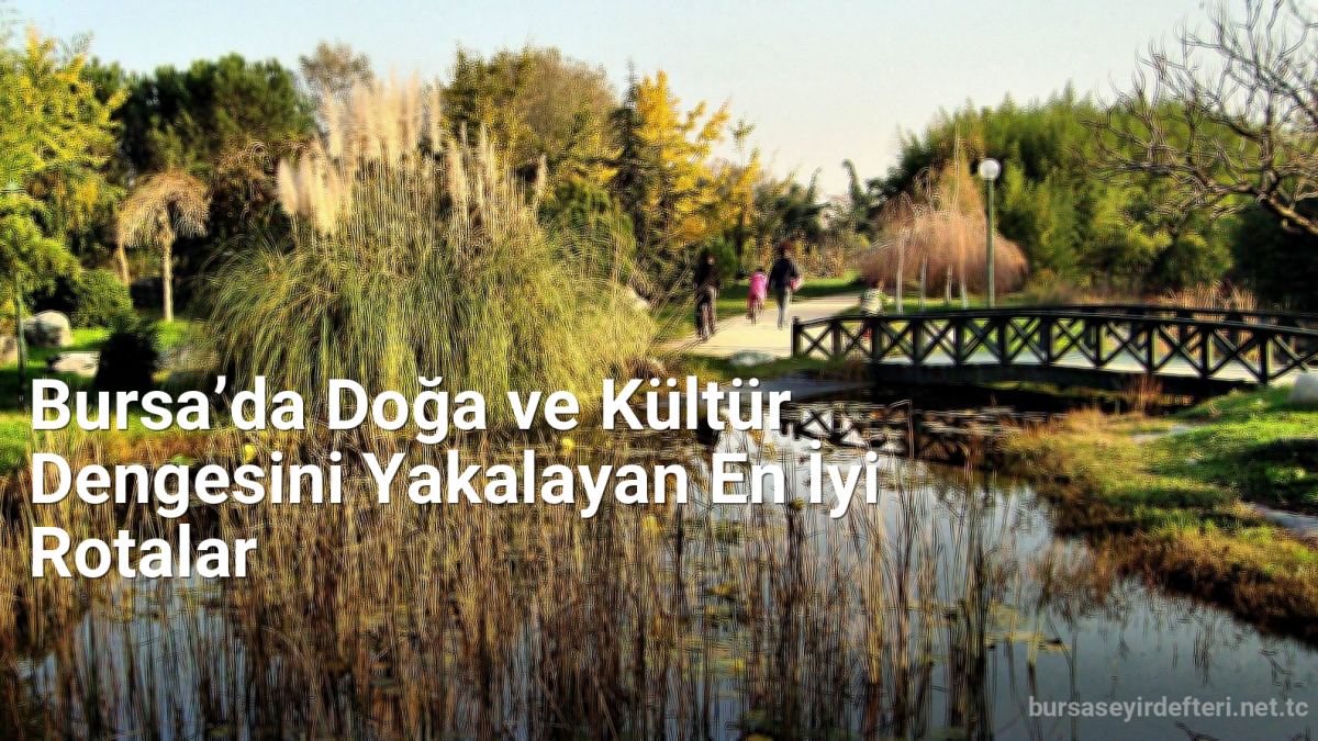 Bursa’da Doğa ve Kültür Dengesini Yakalayan En İyi Rotalar - bursaseyirdefteri.net.tc